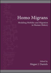 Homo Migrans: Modeling Mobility and Migration in Human History edited by Megan Daniels